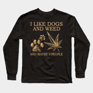 I Like Dogs And Weed And Maybe 3 People Long Sleeve T-Shirt